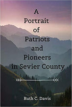 Load image into Gallery viewer, &quot;A Portrait of Patriots and Pioneers in Sevier County&quot; by Ruth C. Davis
